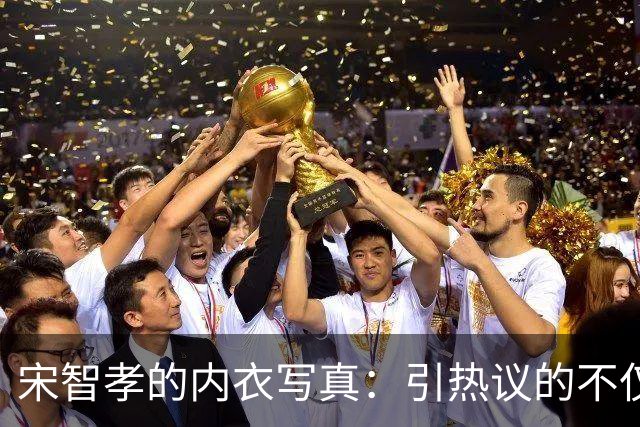 宋智孝的内衣写真：引热议的不仅是模特身材，还有那个“酒神”传说！